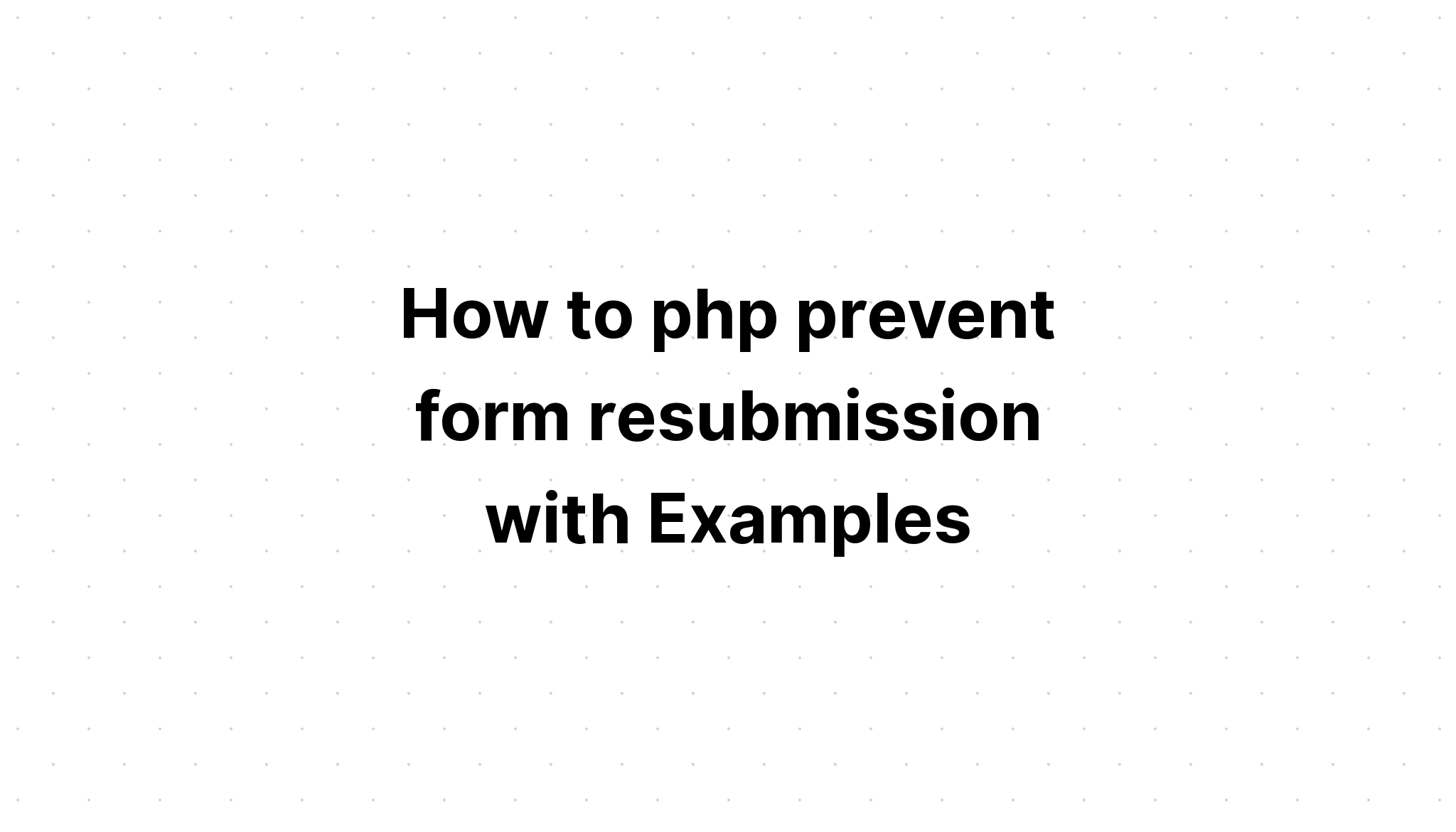 Cách php ngăn gửi lại biểu mẫu với các ví dụ